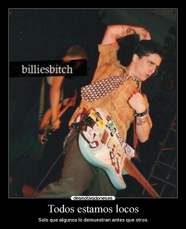 Todos estamos locos - Solo que algunos lo demuestran antes que otros.