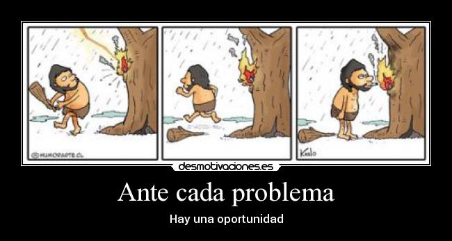 Ante cada problema - Hay una oportunidad