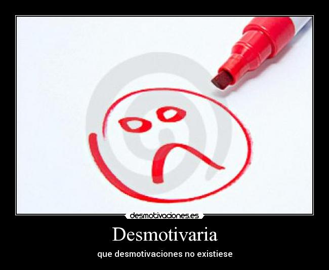 Desmotivaria - que desmotivaciones no existiese