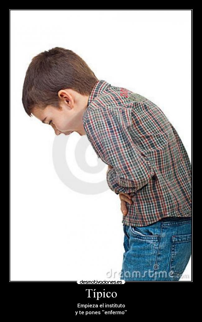 Típico - Empieza el instituto
y te pones enfermo