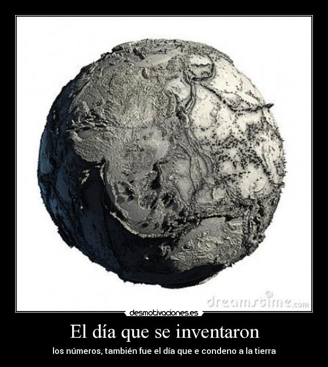 El día que se inventaron - los números, también fue el día que e condeno a la tierra