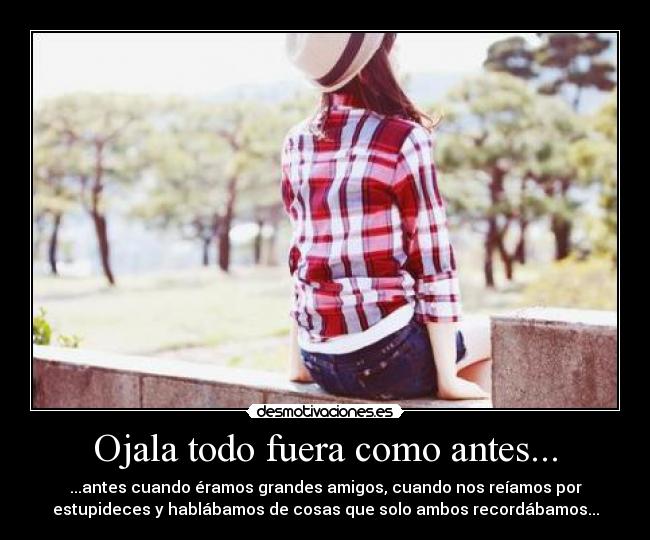 Ojala todo fuera como antes... - 