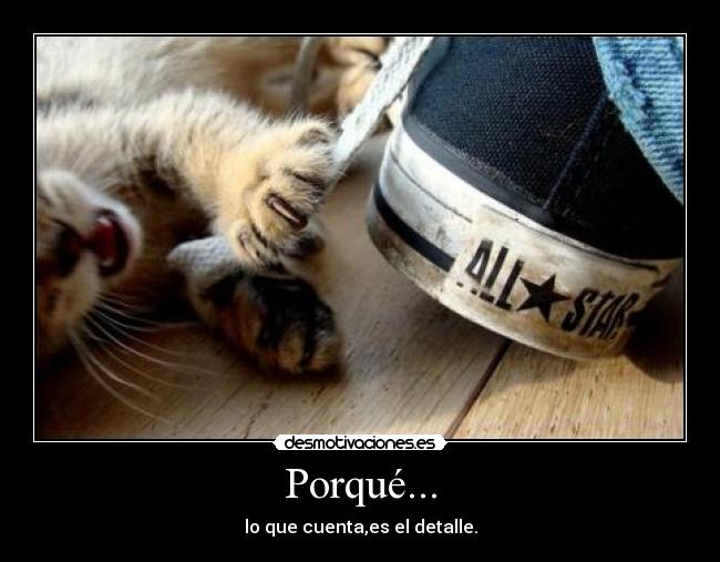 Porqué... - lo que cuenta,es el detalle.