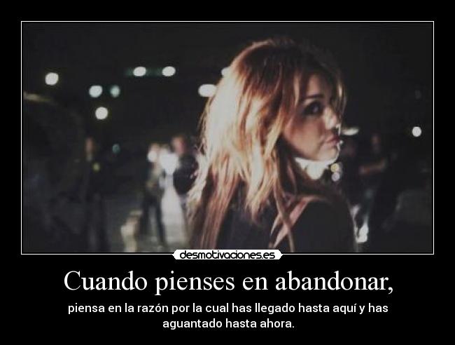 Cuando pienses en abandonar, -
