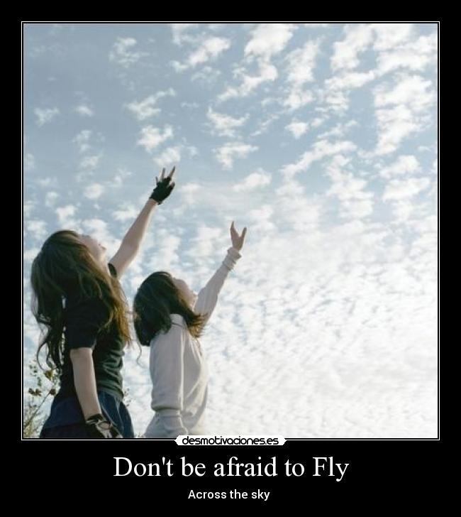 Dont be afraid to Fly - Across the sky ♥