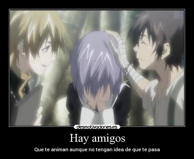 Hay amigos - Que te animan aunque no tengan idea de que te pasa