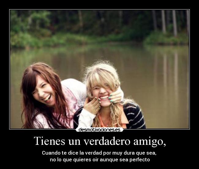 Tienes un verdadero amigo, -