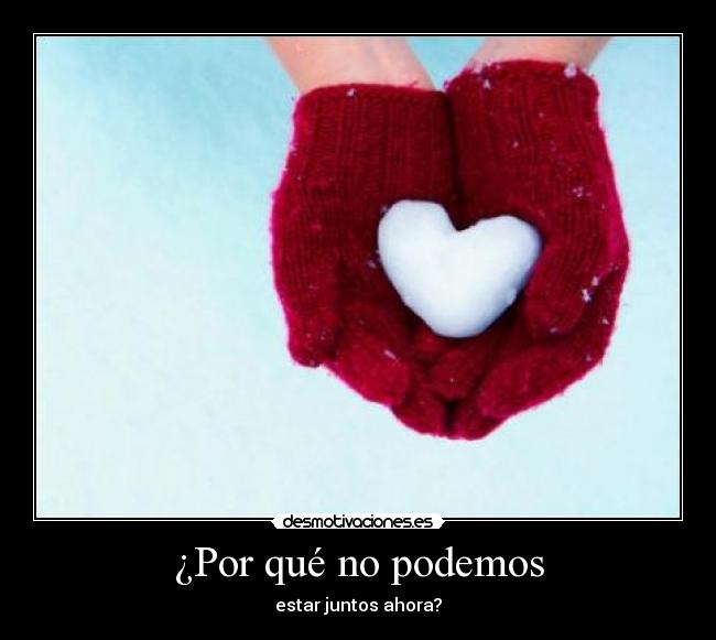 ¿Por qué no podemos - estar juntos ahora?