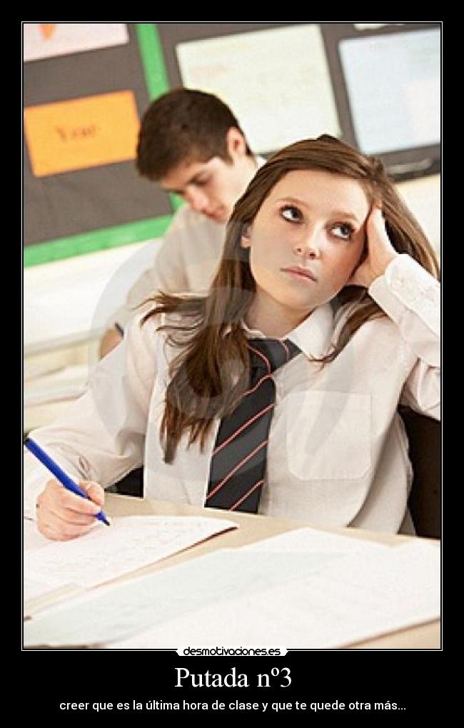 Putada nº3 - creer que es la última hora de clase y que te quede otra más...