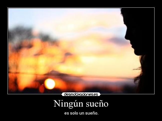 Ningún sueño - es solo un sueño.