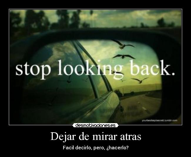 Dejar de mirar atras - Facil decirlo, pero, ¿hacerlo?