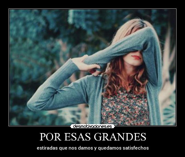 POR ESAS GRANDES - estiradas que nos damos y quedamos satisfechos