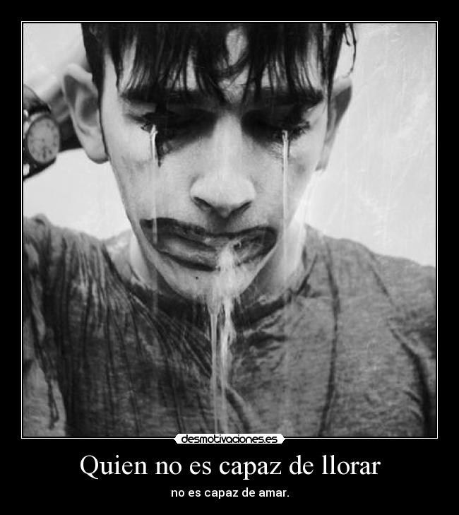 Quien no es capaz de llorar - 