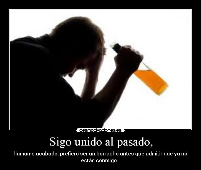 Sigo unido al pasado, -