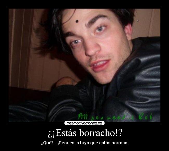 ¿¡Estás borracho!? -