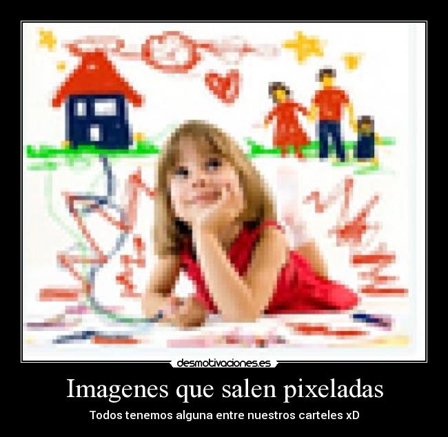 Imagenes que salen pixeladas - Todos tenemos alguna entre nuestros carteles xD
