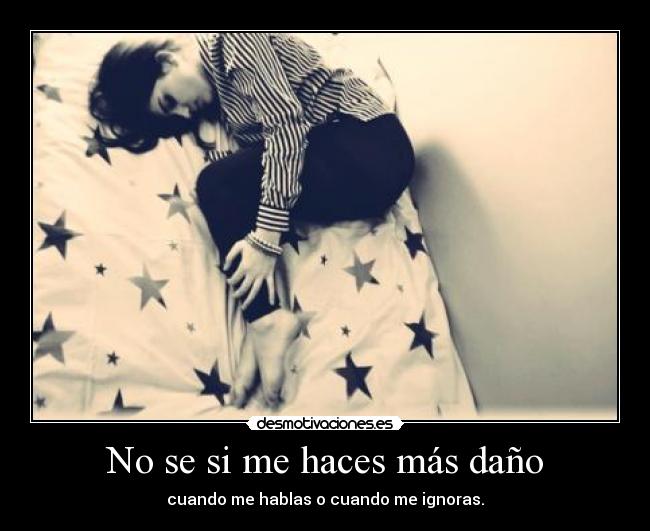 No se si me haces más daño -