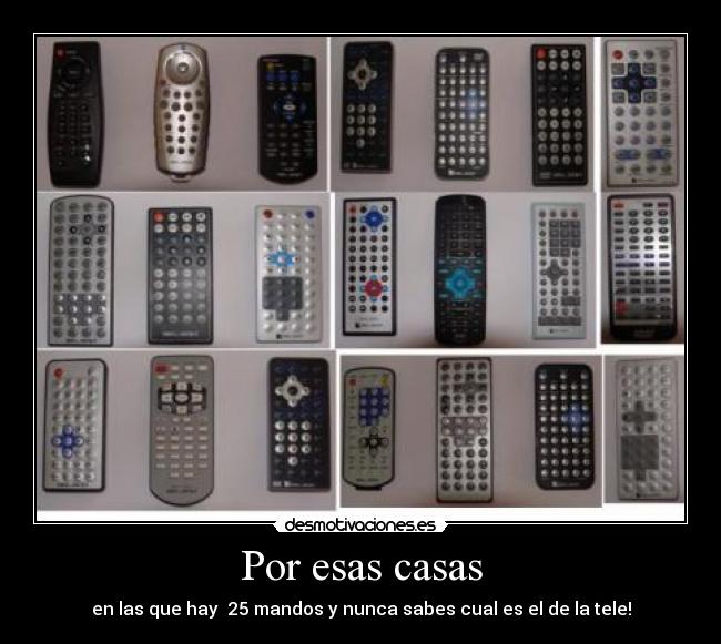 Por esas casas - en las que hay 25 mandos y nunca sabes cual es el de la tele!