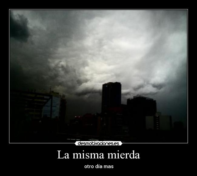 La misma mierda - otro día mas