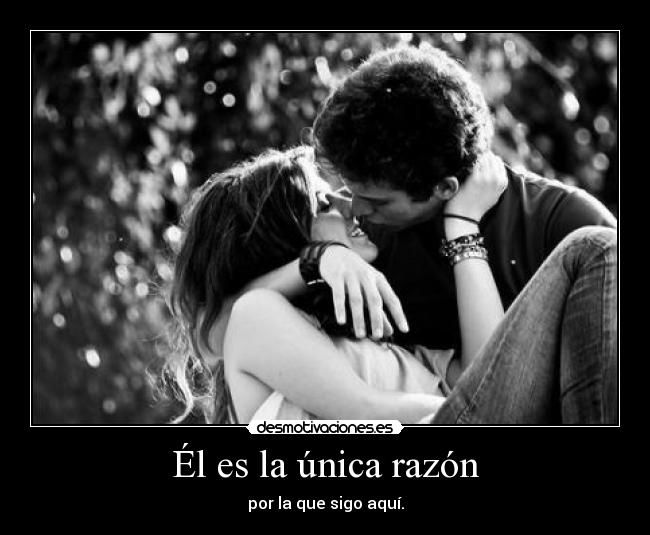 Él es la única razón - por la que sigo aquí.