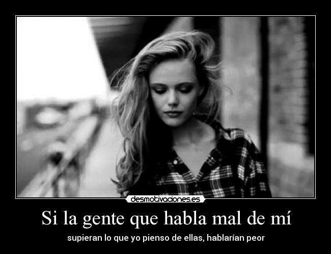 Si la gente que habla mal de mí -