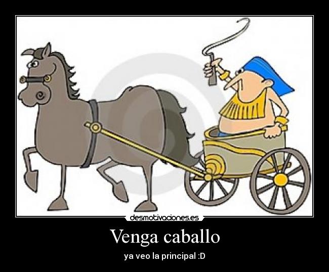 Venga caballo - ya veo la principal :D