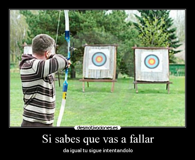 Si sabes que vas a fallar -