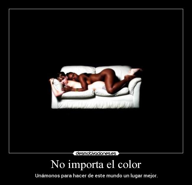 No importa el color - Unámonos para hacer de este mundo un lugar mejor.