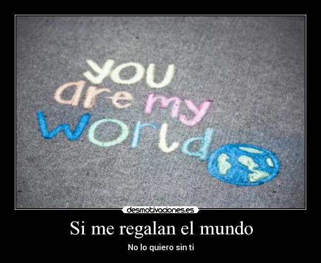 Si me regalan el mundo - No lo quiero sin ti