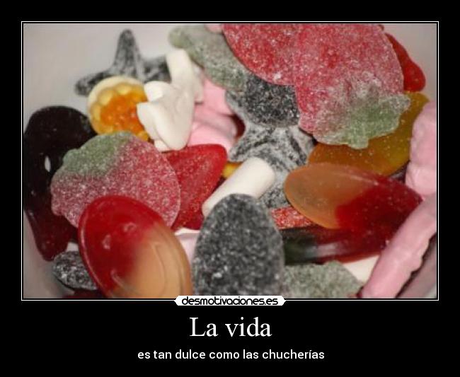 La vida - es tan dulce como las chucherías