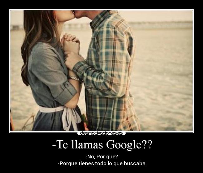 -Te llamas Google?? -