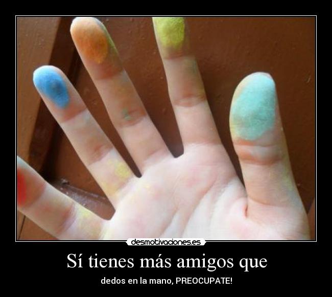 Sí tienes más amigos que -