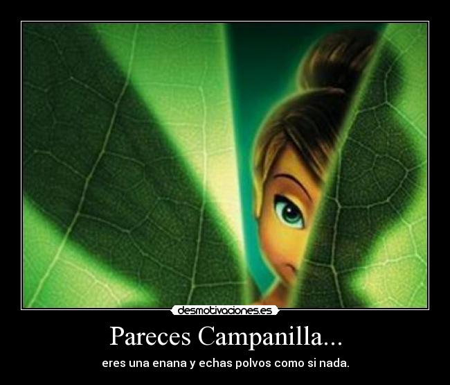 Pareces Campanilla... - eres una enana y echas polvos como si nada.