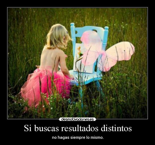 Si buscas resultados distintos -