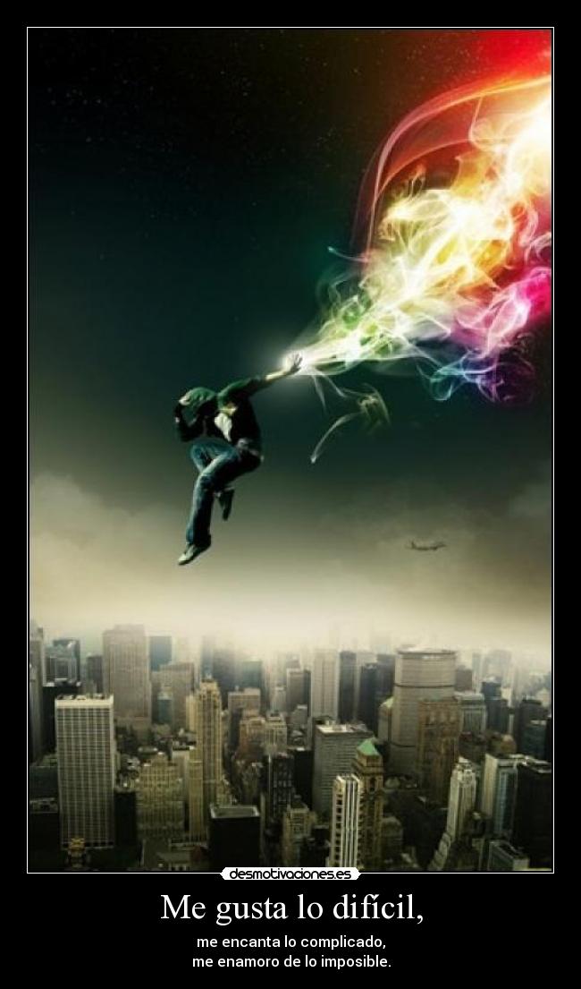 Me gusta lo difícil, -