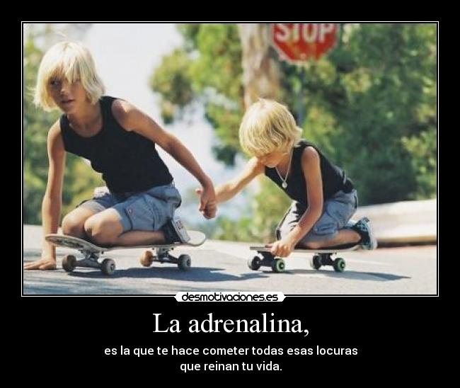 La adrenalina, -