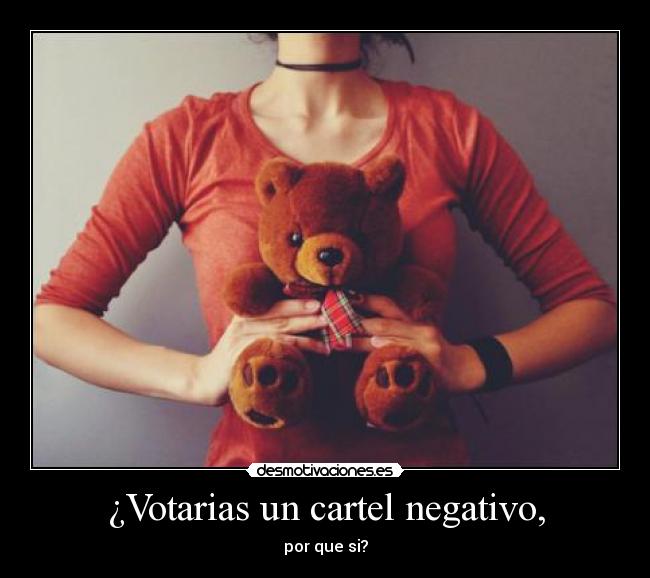 ¿Votarias un cartel negativo, -