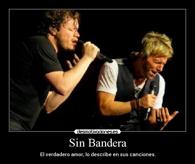 Sin Bandera - El verdadero amor, lo describe en sus canciones.