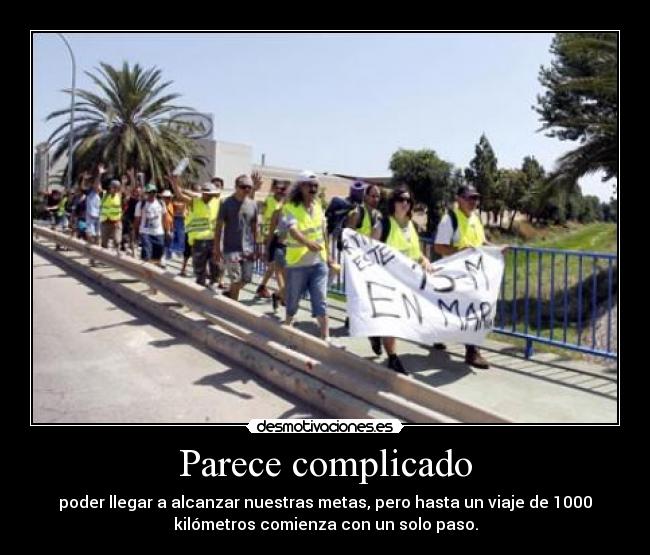 Parece complicado - poder llegar a alcanzar nuestras metas, pero hasta un viaje de 1000
kilómetros comienza con un solo paso.