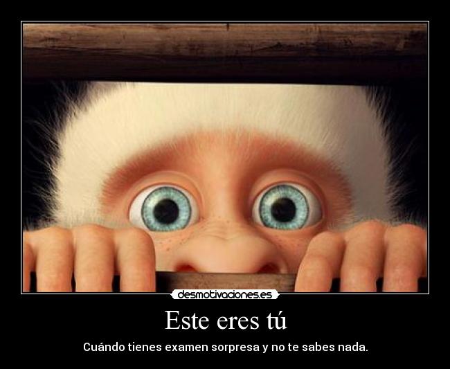 Este eres tú - Cuándo tienes examen sorpresa y no te sabes nada.