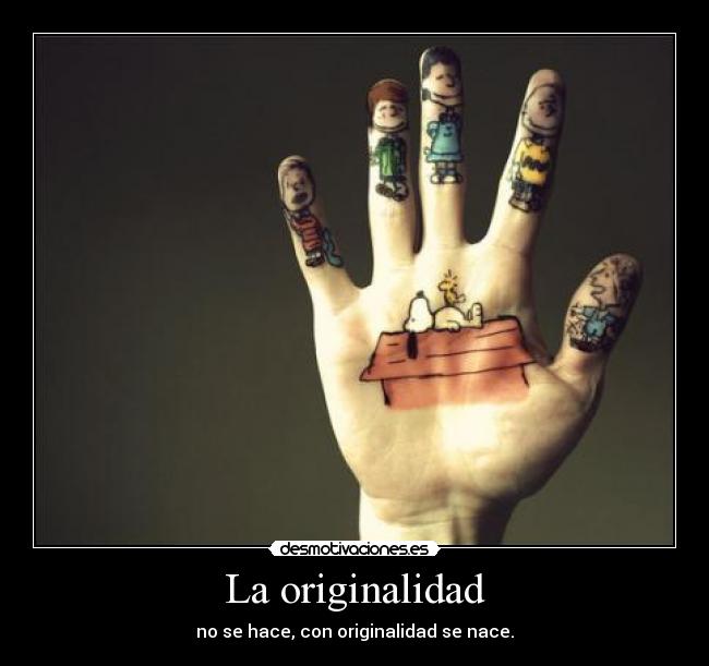 La originalidad - no se hace, con originalidad se nace.