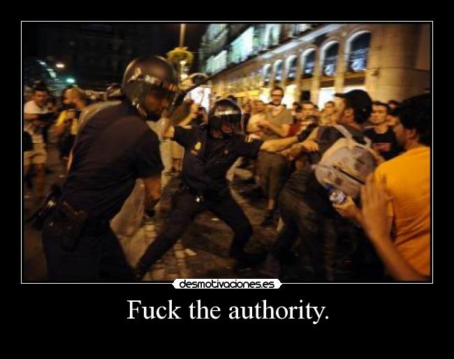 Fuck the authority. - 