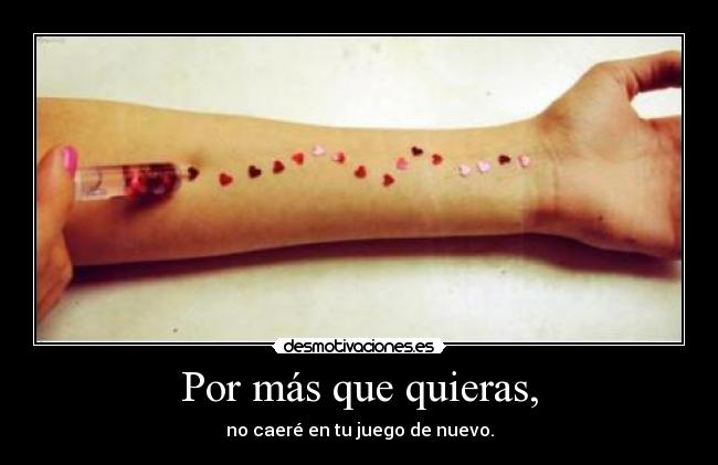 Por más que quieras, - no caeré en tu juego de nuevo.