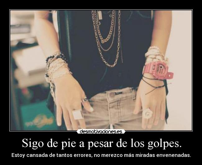 Sigo de pie a pesar de los golpes. -