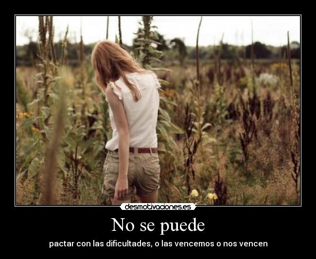 No se puede - pactar con las dificultades, o las vencemos o nos vencen
