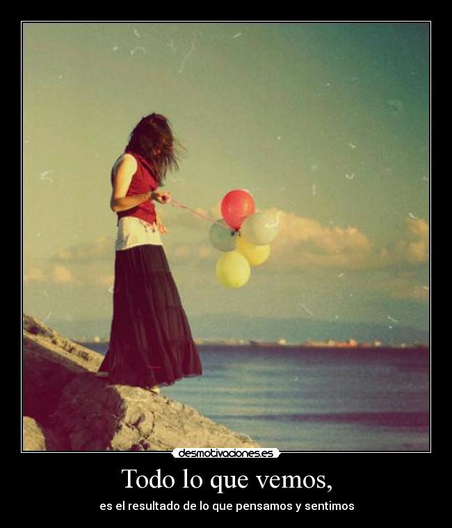 Todo lo que vemos, - es el resultado de lo que pensamos y sentimos