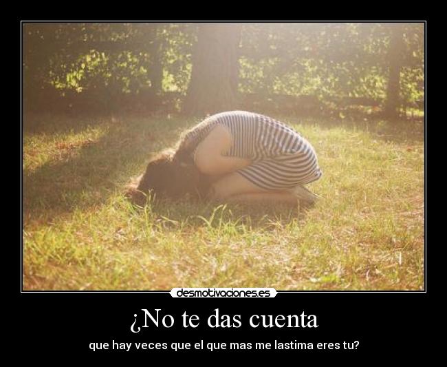 ¿No te das cuenta -