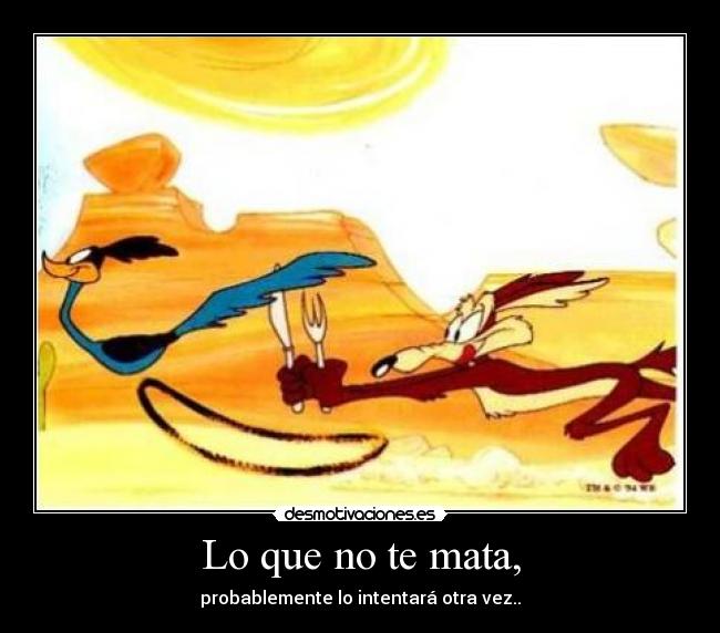 Lo que no te mata, - probablemente lo intentará otra vez..