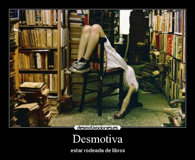 Desmotiva - estar rodeada de libros