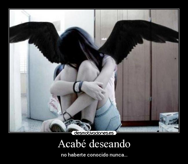 Acabé deseando - no haberte conocido nunca...